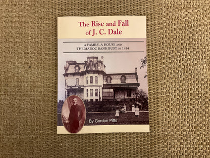 The Rise and Fall of J.C. Dale : a family, a house and the madoc bank bust of 1914.